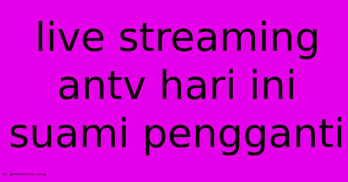 Live Streaming Antv Hari Ini Suami Pengganti