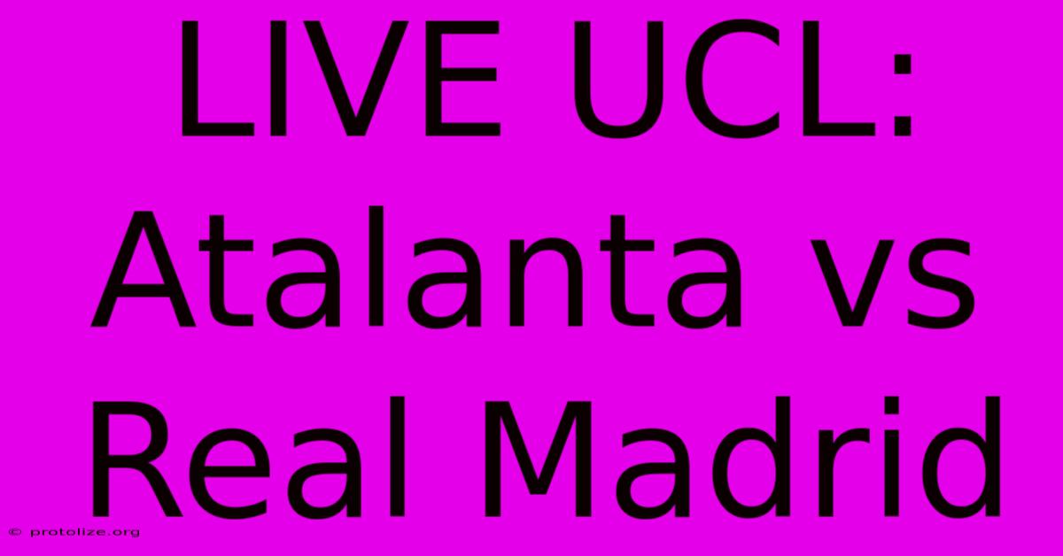 LIVE UCL: Atalanta Vs Real Madrid LIVE UCL: Atalanta Vs Real Madrid