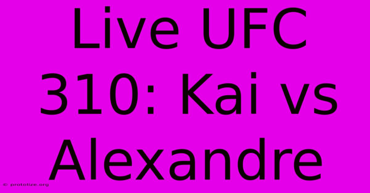 Live UFC 310: Kai Vs Alexandre Live UFC 310: Kai Vs Alexandre