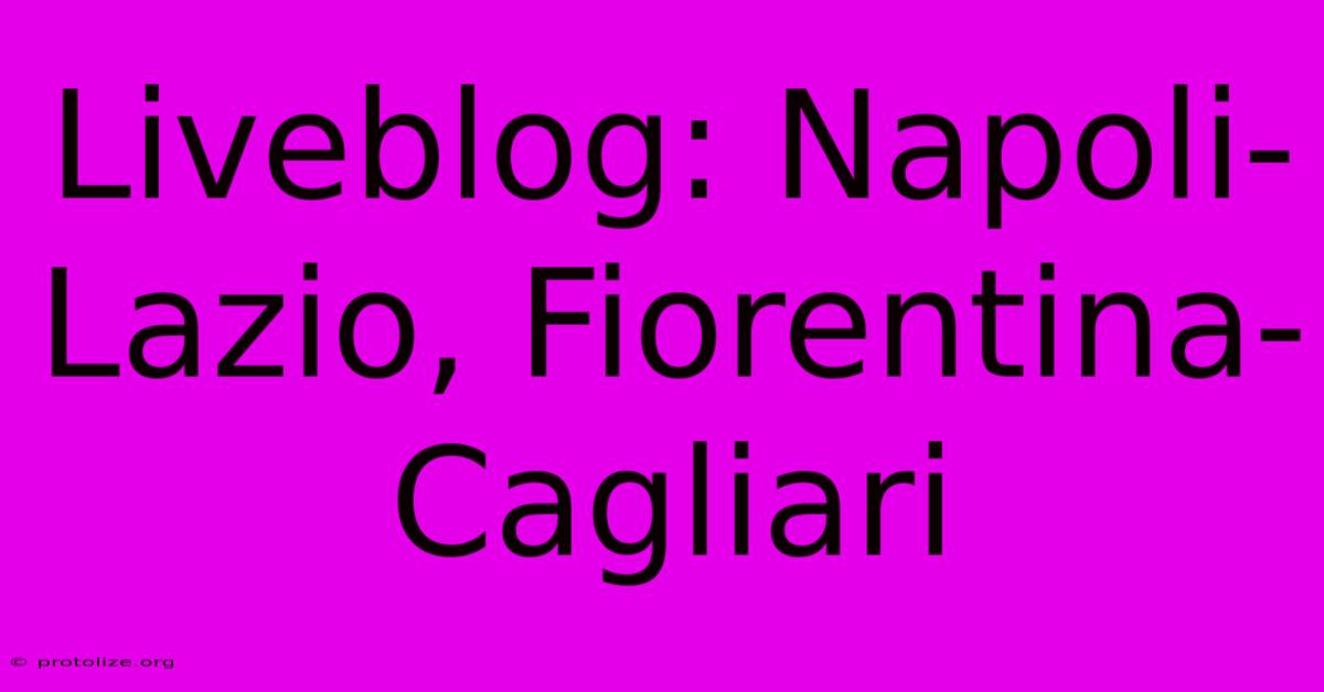 Liveblog: Napoli-Lazio, Fiorentina-Cagliari Liveblog: Napoli-Lazio, Fiorentina-Cagliari