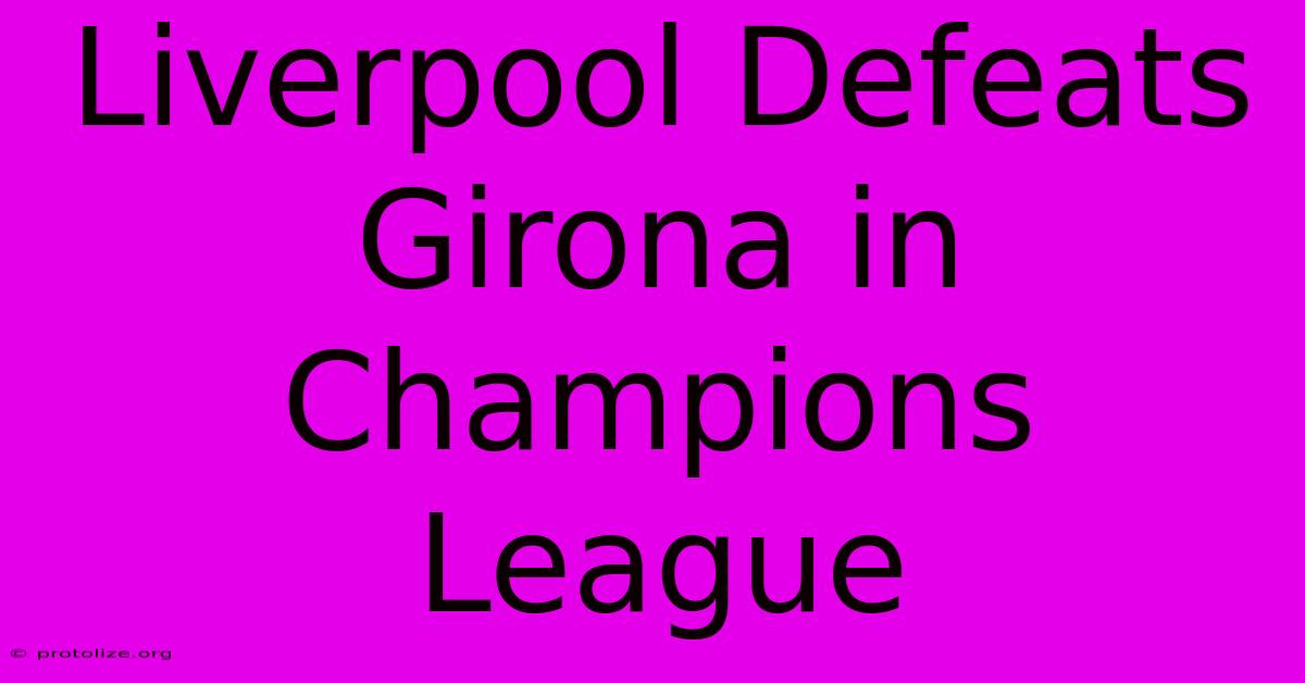 Liverpool Defeats Girona In Champions League Liverpool Defeats Girona In Champions League
