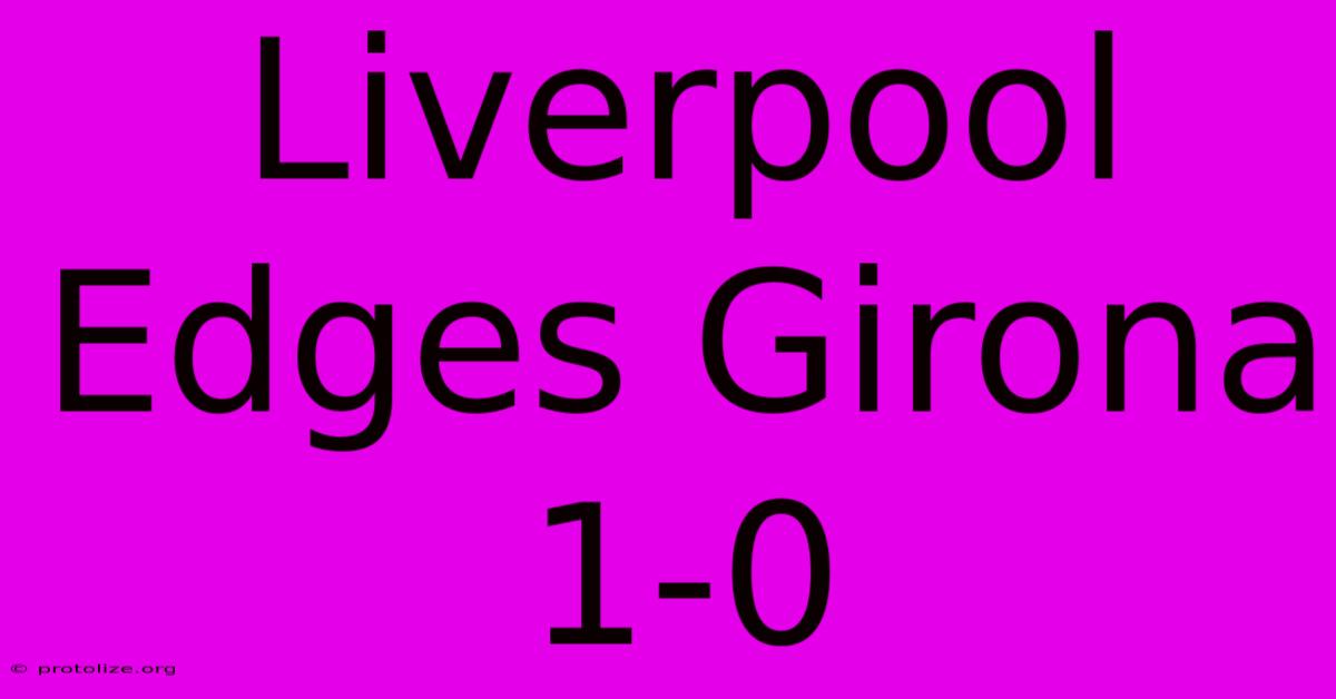 Liverpool Edges Girona 1-0 Liverpool Edges Girona 1-0