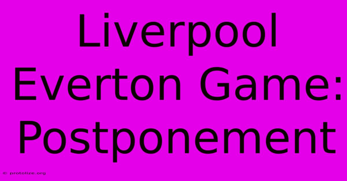 Liverpool Everton Game: Postponement Liverpool Everton Game: Postponement