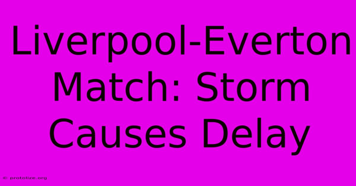 Liverpool-Everton Match: Storm Causes Delay Liverpool-Everton Match: Storm Causes Delay