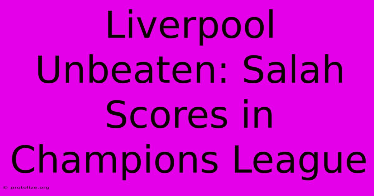 Liverpool Unbeaten: Salah Scores In Champions League Liverpool Unbeaten: Salah Scores In Champions League