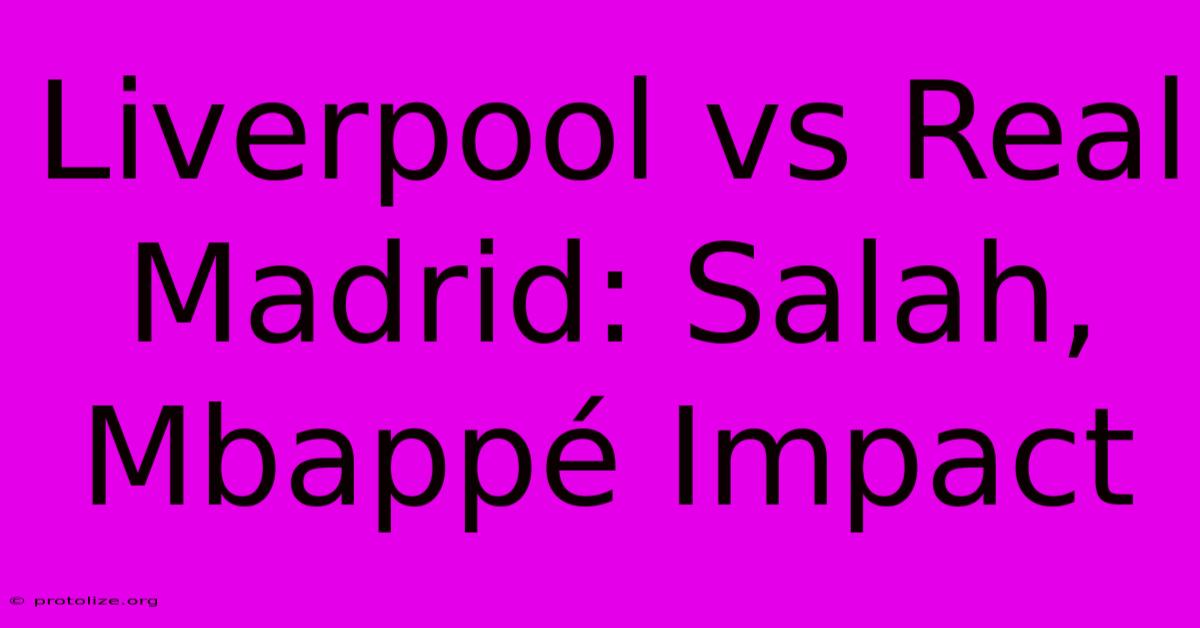 Liverpool Vs Real Madrid: Salah, Mbappรฉ Impact Liverpool Vs Real Madrid: Salah, Mbappรฉ Impact
