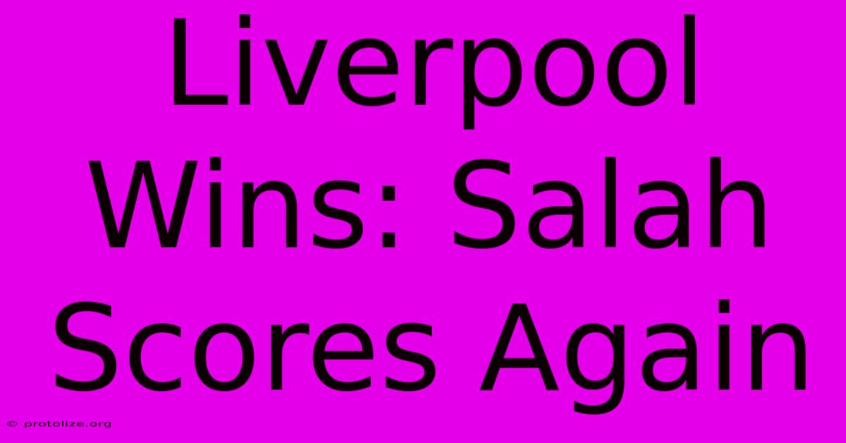 Liverpool Wins: Salah Scores Again Liverpool Wins: Salah Scores Again