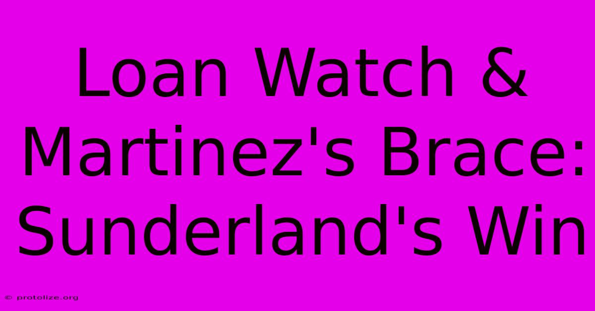 Loan Watch & Martinez's Brace: Sunderland's Win Loan Watch & Martinez's Brace: Sunderland's Win