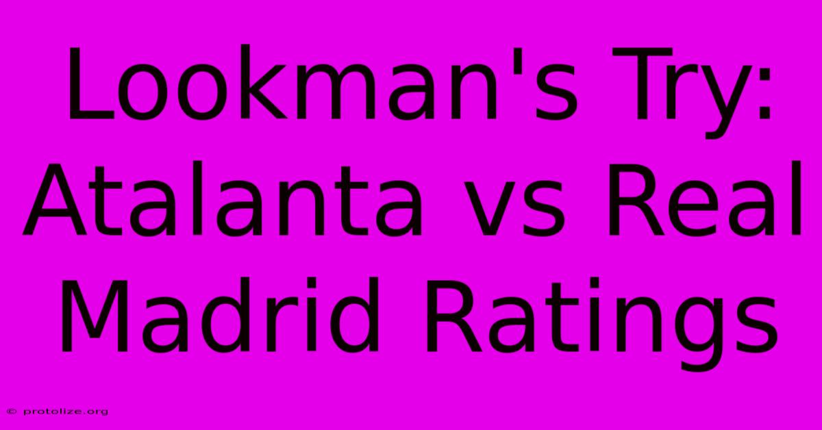 Lookman's Try: Atalanta Vs Real Madrid Ratings Lookman's Try: Atalanta Vs Real Madrid Ratings