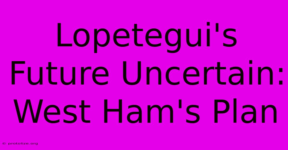 Lopetegui's Future Uncertain: West Ham's Plan