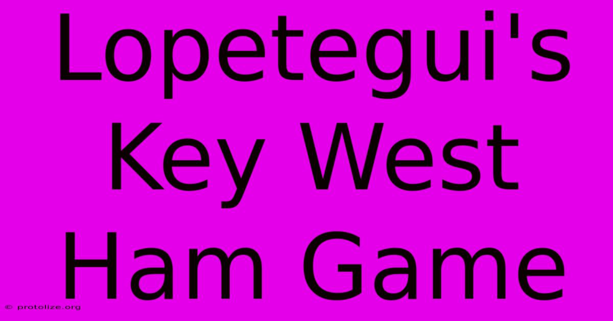 Lopetegui's Key West Ham Game