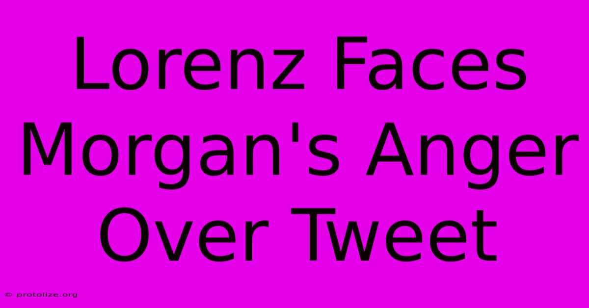 Lorenz Faces Morgan's Anger Over Tweet Lorenz Faces Morgan's Anger Over Tweet