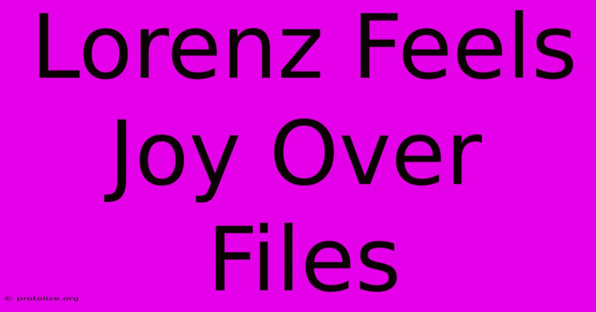 Lorenz Feels Joy Over Files Lorenz Feels Joy Over Files