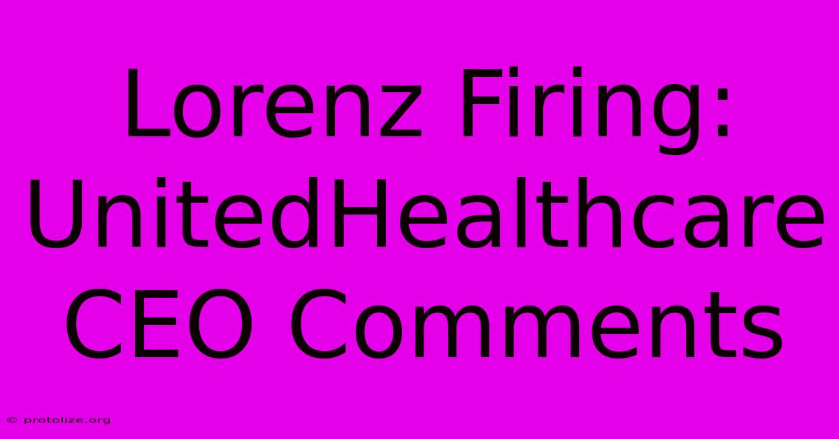Lorenz Firing: UnitedHealthcare CEO Comments Lorenz Firing: UnitedHealthcare CEO Comments