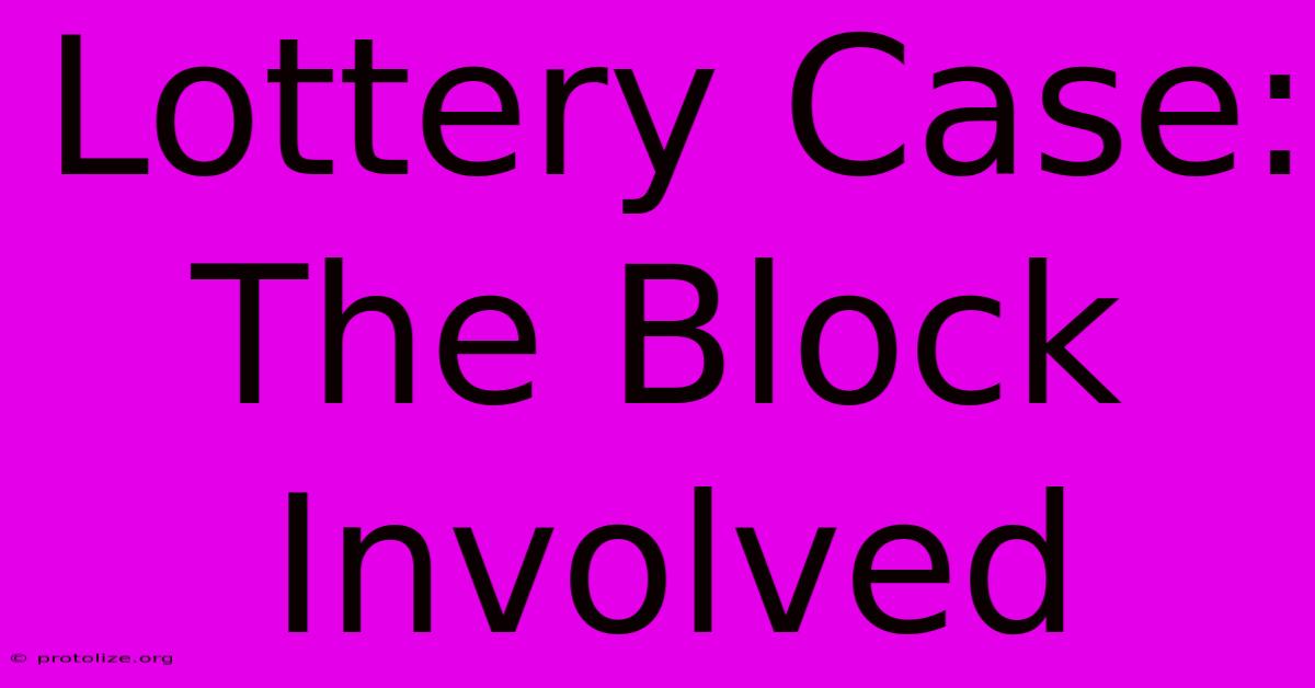 Lottery Case: The Block Involved