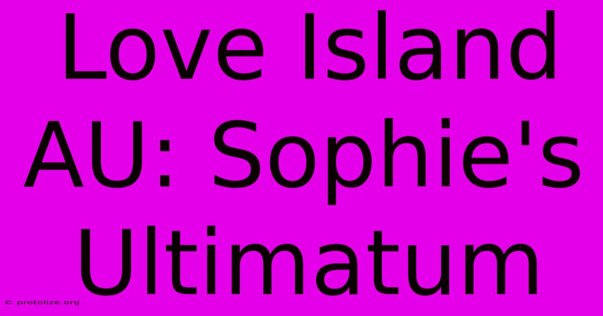 Love Island AU: Sophie's Ultimatum