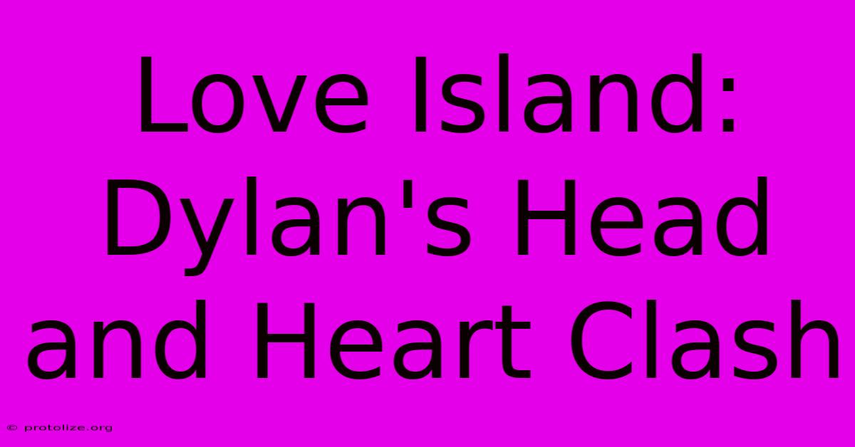 Love Island: Dylan's Head And Heart Clash