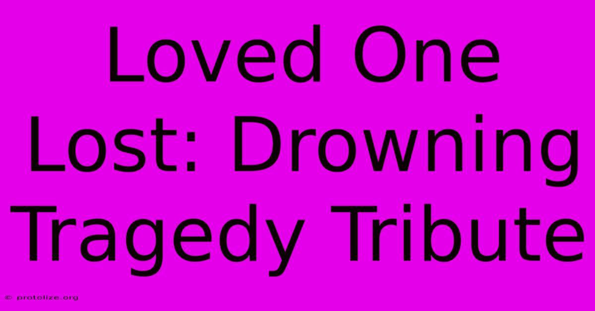 Loved One Lost: Drowning Tragedy Tribute