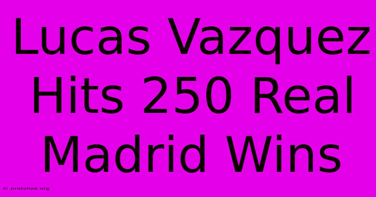 Lucas Vazquez Hits 250 Real Madrid Wins Lucas Vazquez Hits 250 Real Madrid Wins