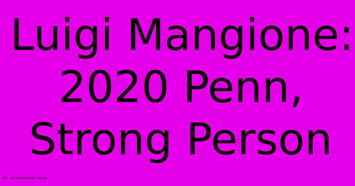 Luigi Mangione: 2020 Penn, Strong Person