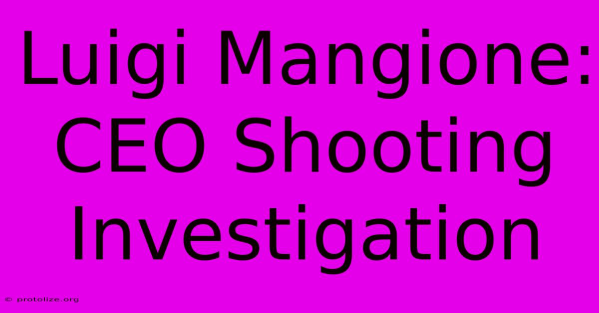 Luigi Mangione: CEO Shooting Investigation