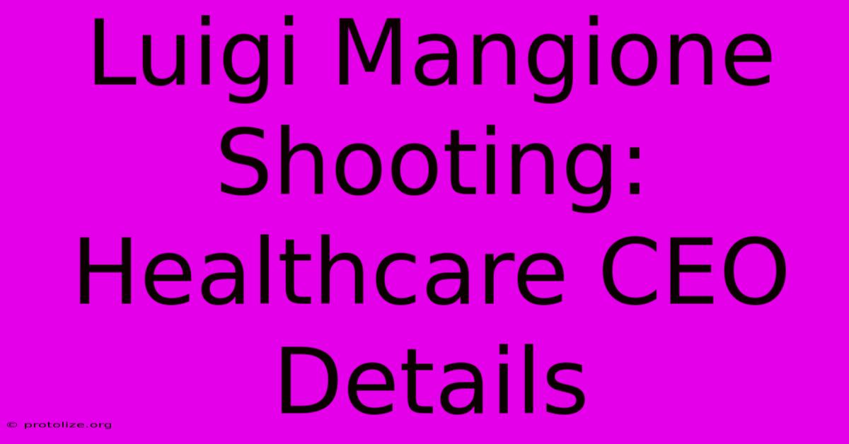 Luigi Mangione Shooting: Healthcare CEO Details