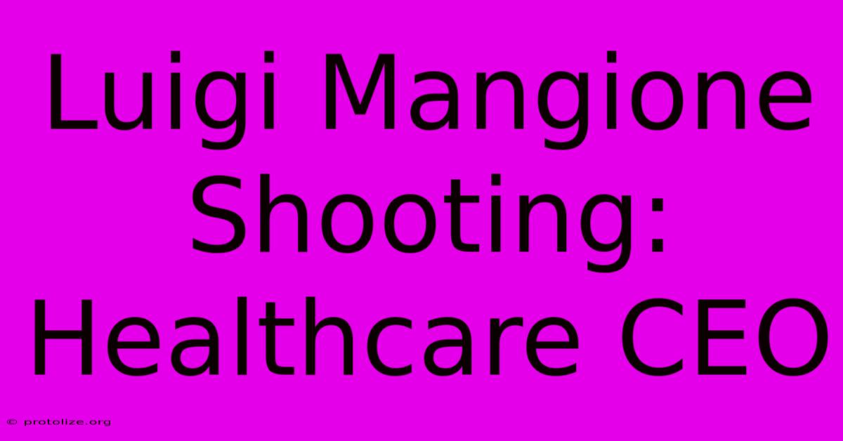 Luigi Mangione Shooting: Healthcare CEO