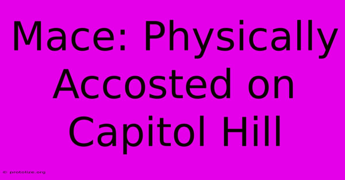 Mace: Physically Accosted On Capitol Hill