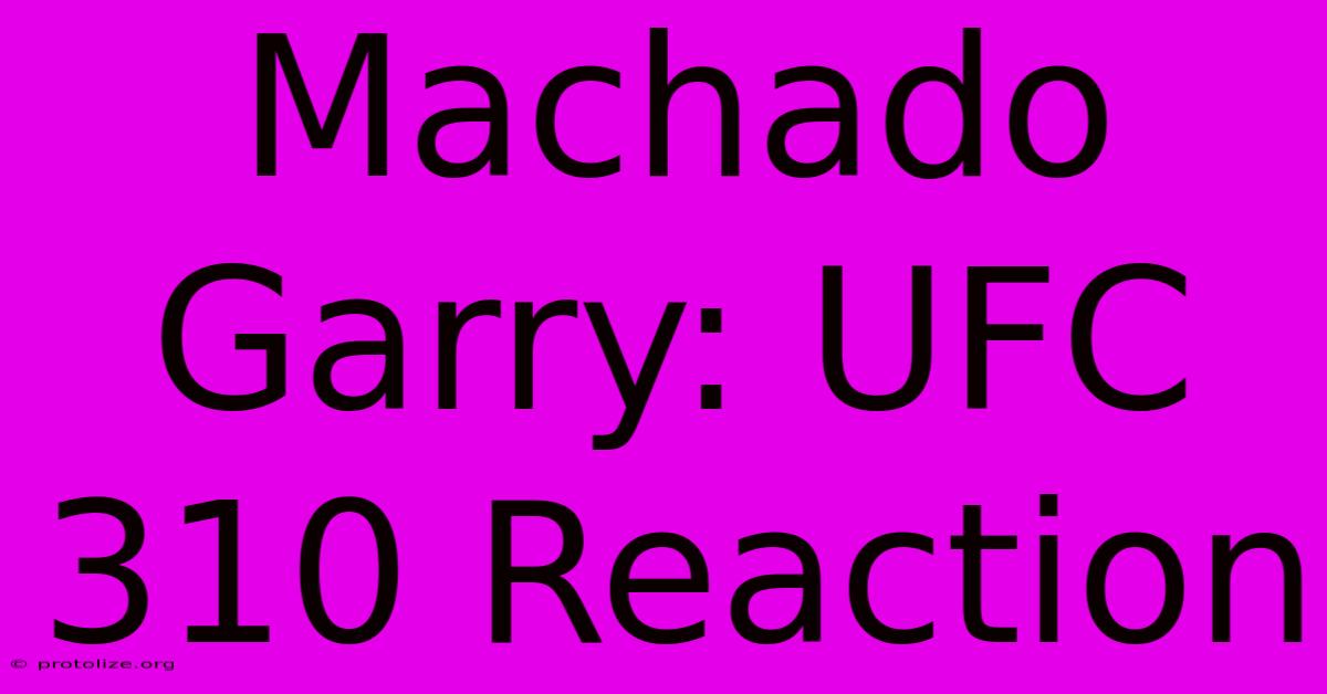 Machado Garry: UFC 310 Reaction Machado Garry: UFC 310 Reaction