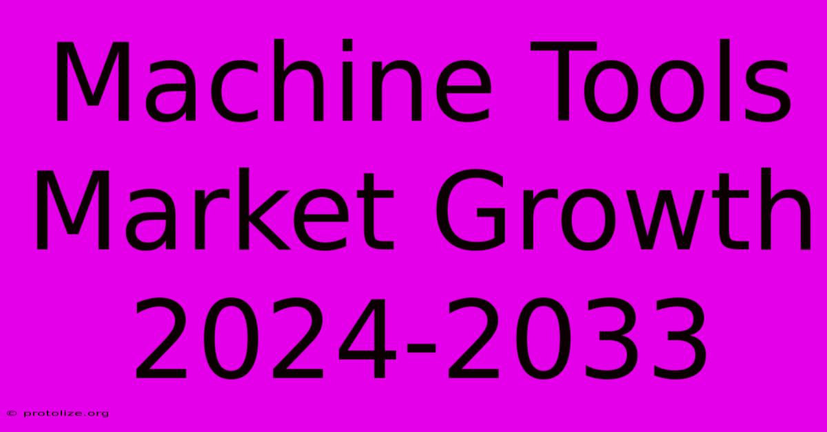 Machine Tools Market Growth 2024-2033 Machine Tools Market Growth 2024-2033