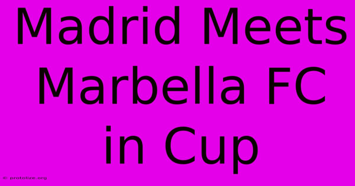 Madrid Meets Marbella FC In Cup