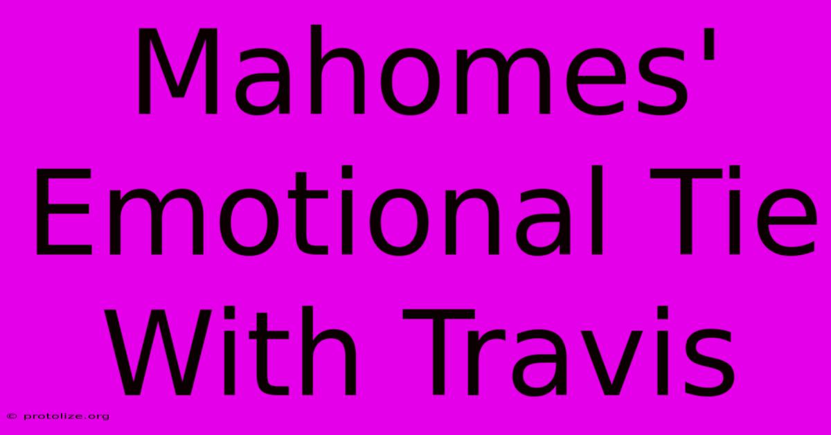 Mahomes' Emotional Tie With Travis