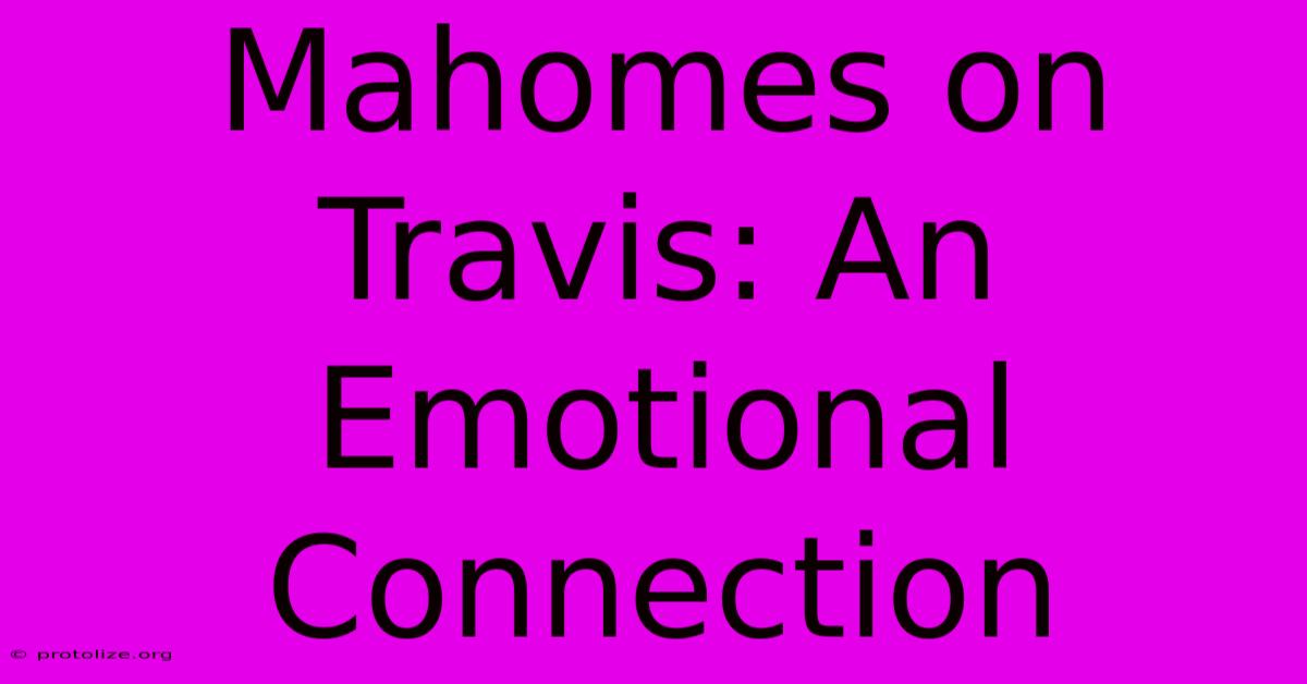 Mahomes On Travis: An Emotional Connection