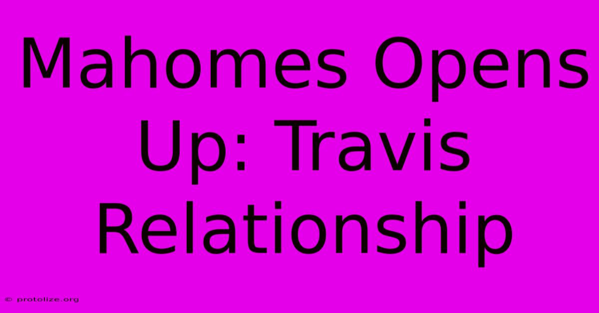 Mahomes Opens Up: Travis Relationship