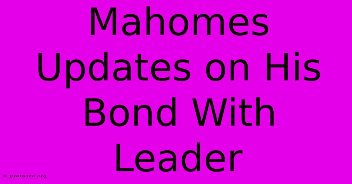 Mahomes Updates On His Bond With Leader