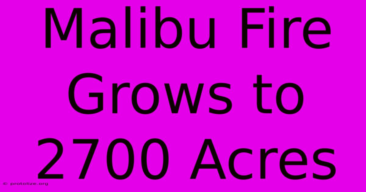 Malibu Fire Grows To 2700 Acres Malibu Fire Grows To 2700 Acres