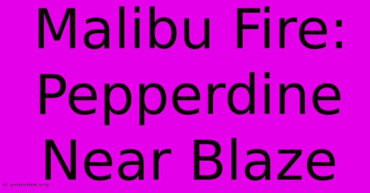 Malibu Fire: Pepperdine Near Blaze Malibu Fire: Pepperdine Near Blaze