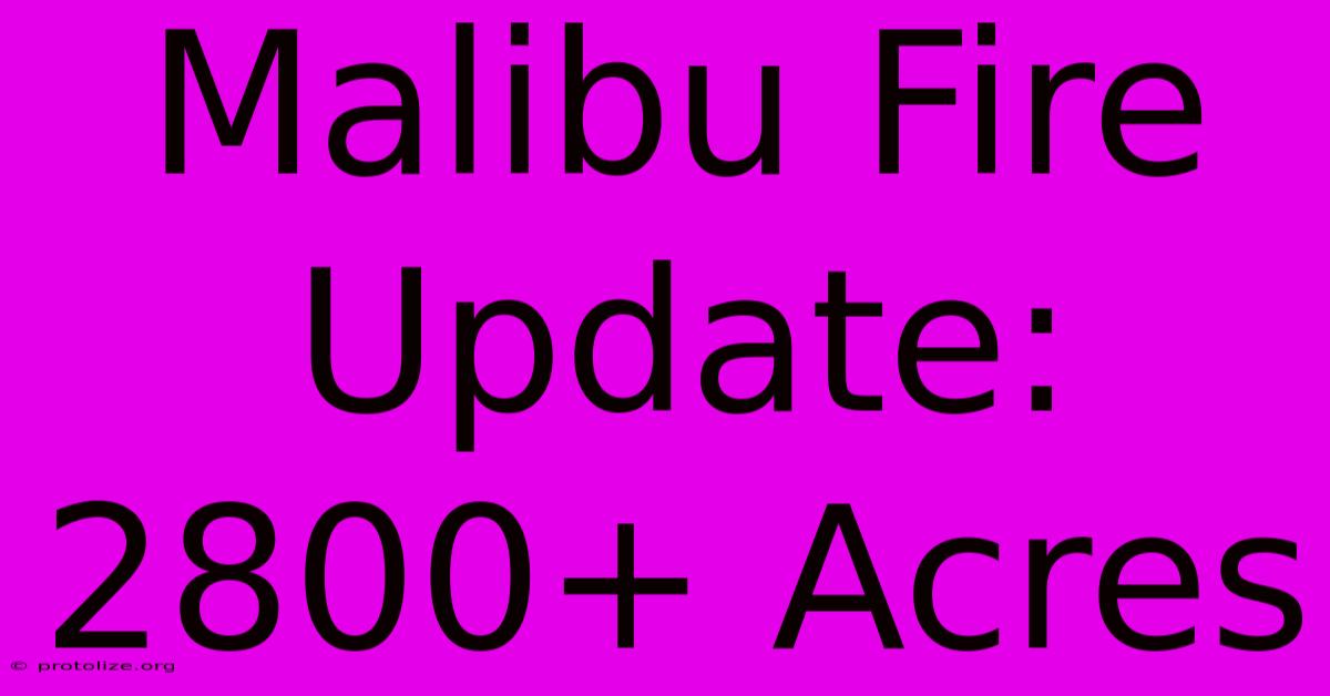 Malibu Fire Update: 2800+ Acres Malibu Fire Update: 2800+ Acres