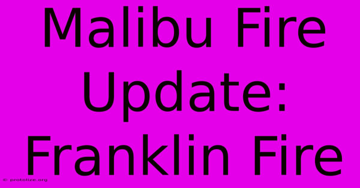 Malibu Fire Update: Franklin Fire Malibu Fire Update: Franklin Fire