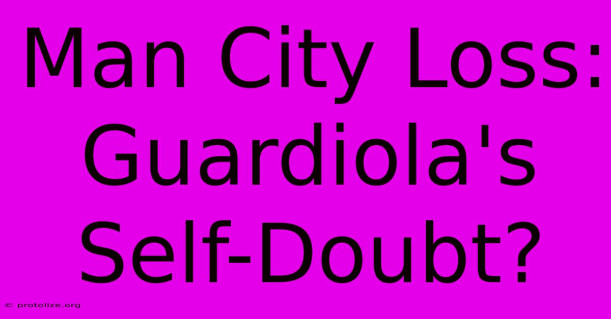 Man City Loss: Guardiola's Self-Doubt?