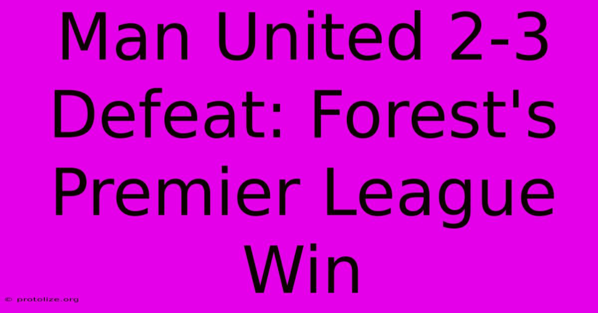 Man United 2-3 Defeat: Forest's Premier League Win Man United 2-3 Defeat: Forest's Premier League Win