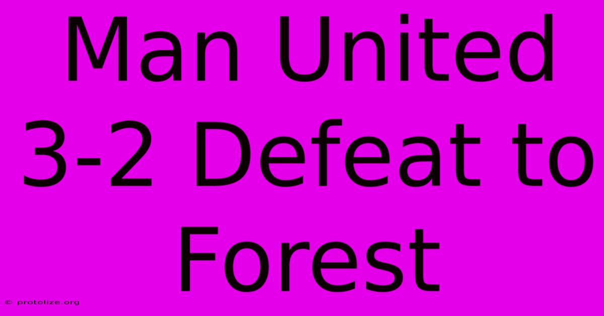 Man United 3-2 Defeat To Forest Man United 3-2 Defeat To Forest
