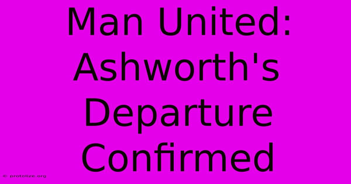 Man United: Ashworth's Departure Confirmed Man United: Ashworth's Departure Confirmed