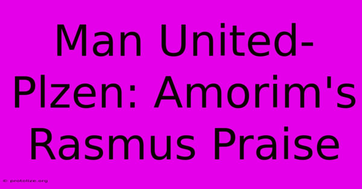 Man United-Plzen: Amorim's Rasmus Praise