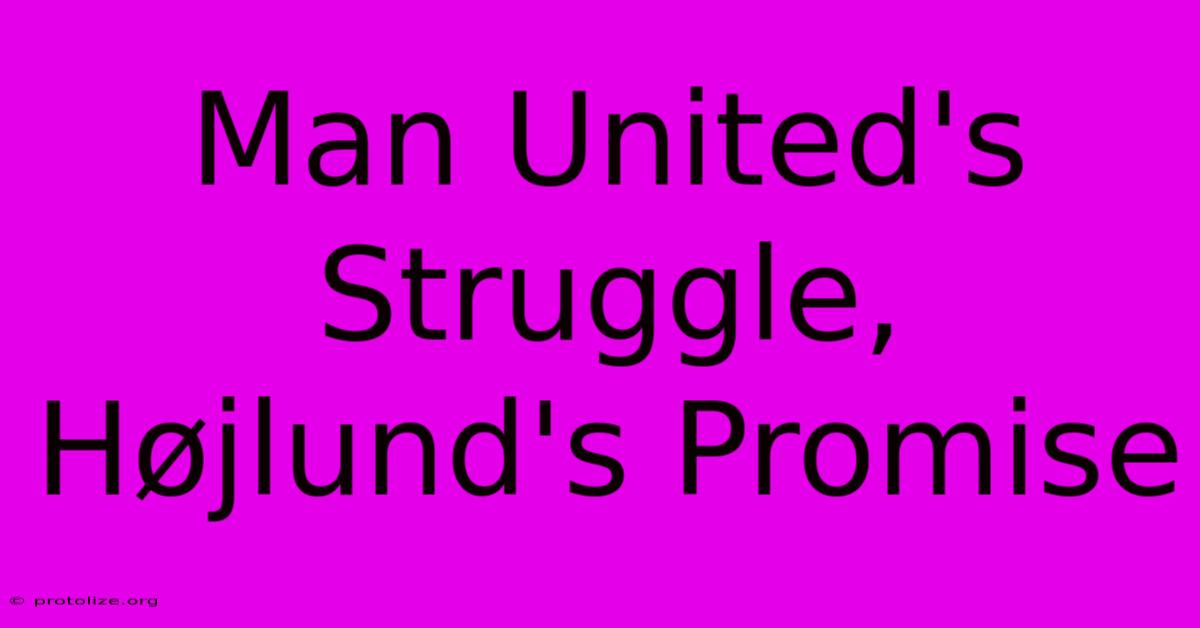 Man United's Struggle, Hรธjlund's Promise Man United's Struggle, Hรธjlund's Promise