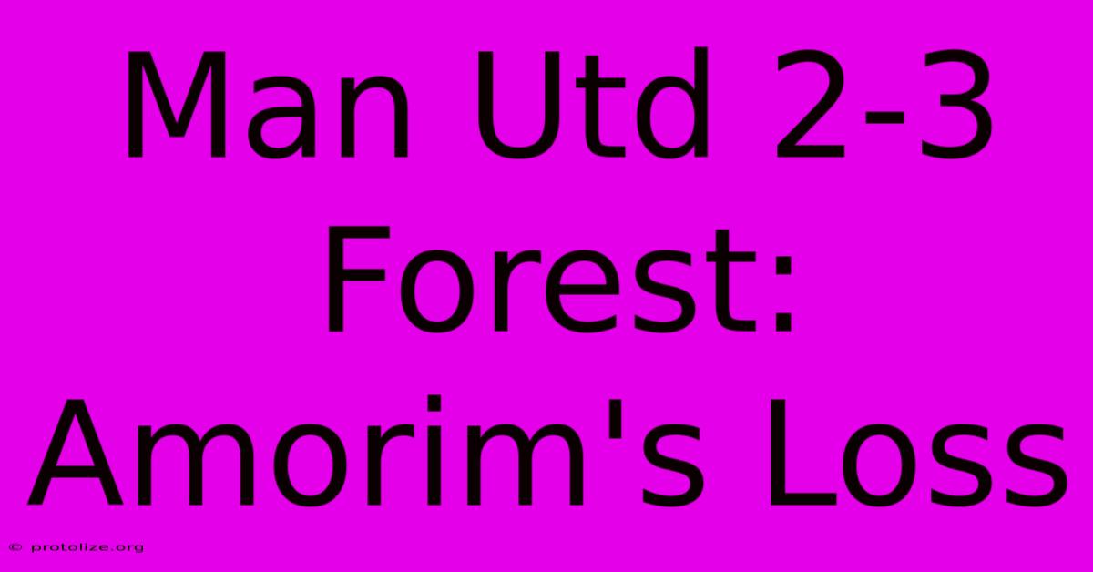 Man Utd 2-3 Forest: Amorim's Loss Man Utd 2-3 Forest: Amorim's Loss