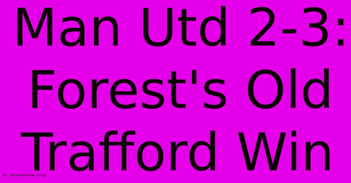 Man Utd 2-3: Forest's Old Trafford Win Man Utd 2-3: Forest's Old Trafford Win