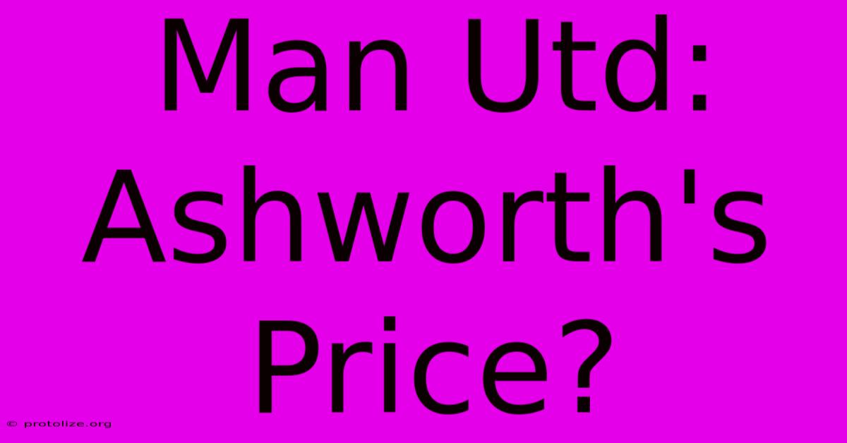 Man Utd: Ashworth's Price? Man Utd: Ashworth's Price?