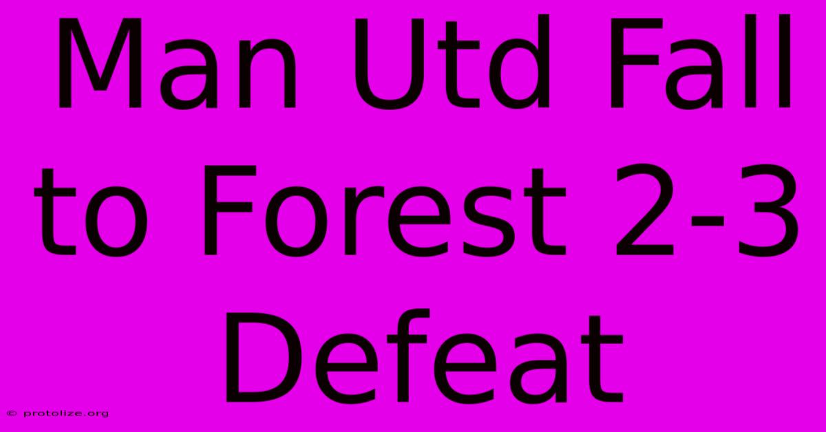 Man Utd Fall To Forest 2-3 Defeat Man Utd Fall To Forest 2-3 Defeat