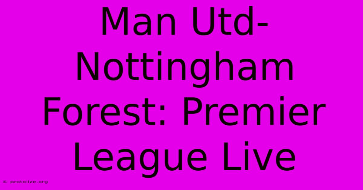Man Utd-Nottingham Forest: Premier League Live Man Utd-Nottingham Forest: Premier League Live